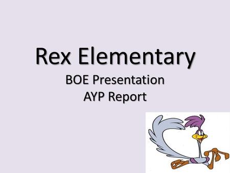 Rex Elementary BOE Presentation AYP Report. Just the Facts.