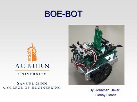 BOE-BOT By: Jonathan Baker Gabby Garcia. BOE-BOT Servo motors to control each wheel independently Castor wheel in rear for stability Aluminum Chassis.