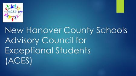 New Hanover County Schools Advisory Council for Exceptional Students (ACES) A.C.E.S.