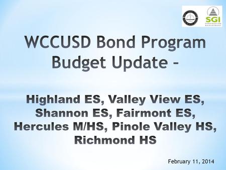 February 11, 2014. SchoolApprovedConstructionProjected SiteBudgetEstimate/*BudgetCost at Comp.  Pinole Valley HS$180,000,000*$130,000,000$180,000,000.