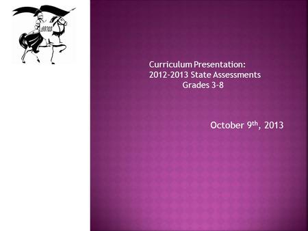 October 9 th, 2013 Curriculum Presentation: 2012-2013 State Assessments Grades 3-8.