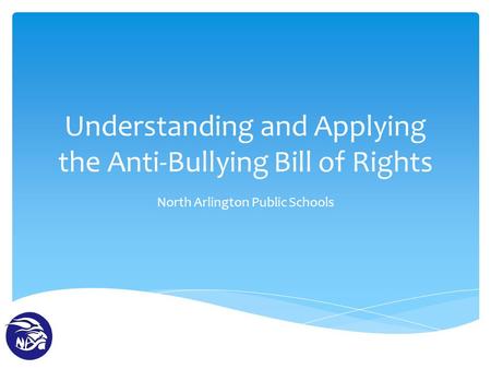 Understanding and Applying the Anti-Bullying Bill of Rights North Arlington Public Schools.