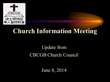 Church Information Meeting Update from CBCGB Church Council June 8, 2014.