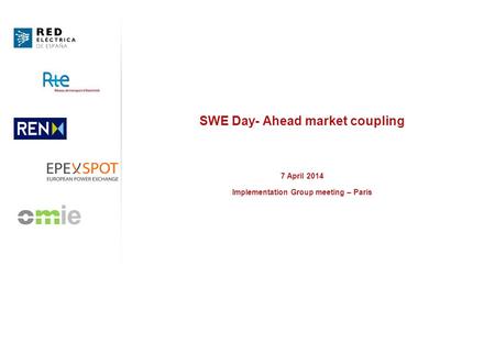 SWE Day- Ahead market coupling 7 April 2014 Implementation Group meeting – Paris.