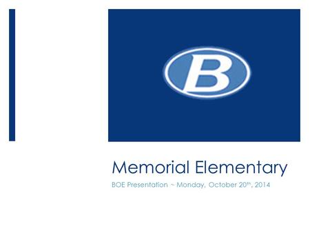 Memorial Elementary BOE Presentation ~ Monday, October 20 th, 2014.