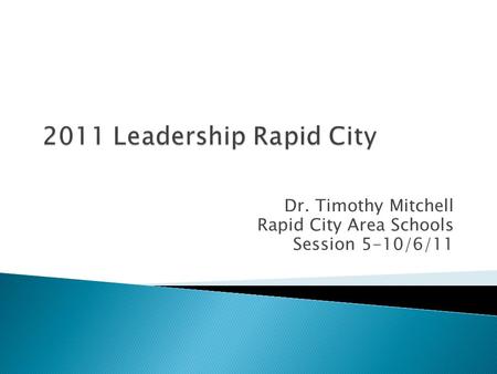 Dr. Timothy Mitchell Rapid City Area Schools Session 5-10/6/11.
