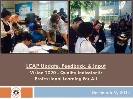 LCAP Update, Feedback, & Input Vision 2020 - Quality Indicator 5: Professional Learning For All December 9, 2014.