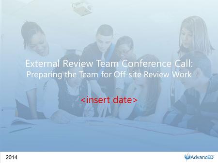 2014 External Review Team Conference Call: Preparing the Team for Off-site Review Work.