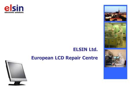 ELSIN Ltd. European LCD Repair Centre. Presentation Content  Elsin location  Elsin basic data  More about services  Contact us ELSIN – Electronic.