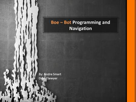 Boe – Bot Programming and Navigation By: Andre Smart David Sawyer.