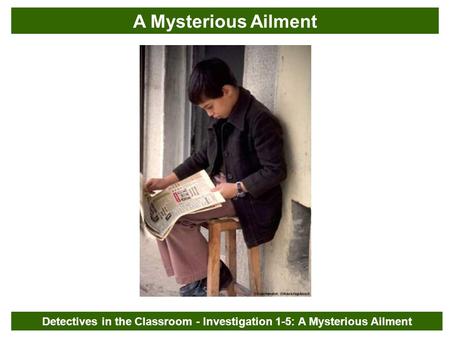 Detectives in the Classroom - Investigation 1-5: A Mysterious Ailment A Mysterious Ailment.
