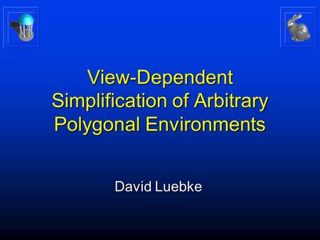 View-Dependent Simplification of Arbitrary Polygonal Environments David Luebke.