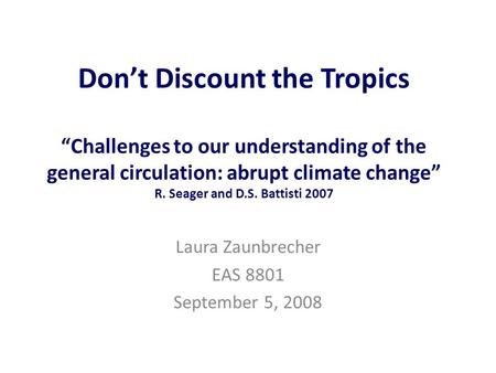 Don’t Discount the Tropics “Challenges to our understanding of the general circulation: abrupt climate change” R. Seager and D.S. Battisti 2007 Laura Zaunbrecher.