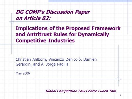 1 DG COMP’s Discussion Paper on Article 82: Implications of the Proposed Framework and Antritrust Rules for Dynamically Competitive Industries Christian.