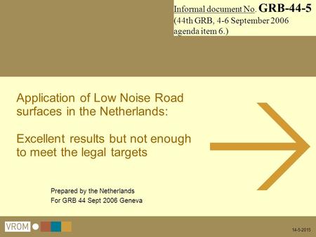 14-5-2015 Application of Low Noise Road surfaces in the Netherlands: Excellent results but not enough to meet the legal targets Prepared by the Netherlands.