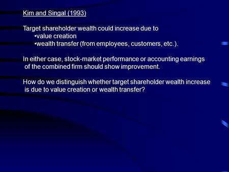 Kim and Singal (1993) Target shareholder wealth could increase due to value creation wealth transfer (from employees, customers, etc.). In either case,