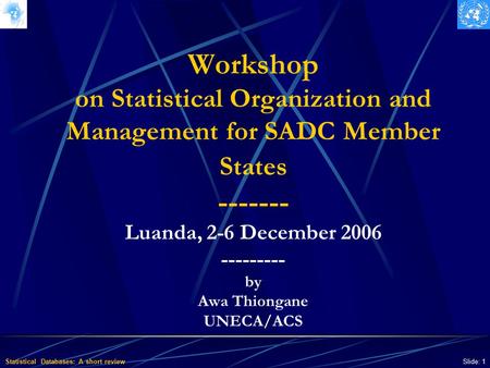 Statistical Databases: A short review Slide: 1 Workshop on Statistical Organization and Management for SADC Member States ------- Luanda, 2-6 December.