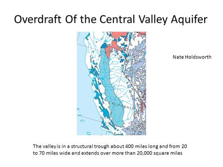 Overdraft Of the Central Valley Aquifer The valley is in a structural trough about 400 miles long and from 20 to 70 miles wide and extends over more than.
