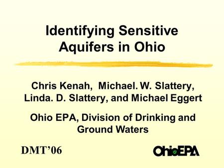 Identifying Sensitive Aquifers in Ohio Chris Kenah, Michael. W. Slattery, Linda. D. Slattery, and Michael Eggert Ohio EPA, Division of Drinking and Ground.