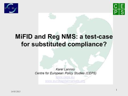14/05/2015 1 MiFID and Reg NMS: a test-case for substituted compliance? Karel Lannoo Centre for European Policy Studies (CEPS) www.ceps.eu www.eurocapitalmarkets.org.