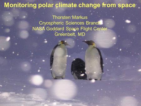 Monitoring polar climate change from space Thorsten Markus Cryospheric Sciences Branch NASA Goddard Space Flight Center Greenbelt, MD.