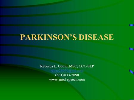 PARKINSON’S DISEASE Rebecca L. Gould, MSC, CCC-SLP (561) 833-2090 www. med-speech.com.