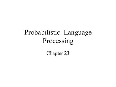 Probabilistic Language Processing Chapter 23. Probabilistic Language Models Goal -- define probability distribution over set of strings Unigram, bigram,