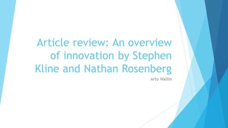 Article review: An overview of innovation by Stephen Kline and Nathan Rosenberg Arto Wallin.