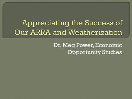 Dr. Meg Power, Economic Opportunity Studies. Economic Opportunity Studies’ WAP ARRA Project W.A.P. Performance and New Resources www.weatherizationplus.org.