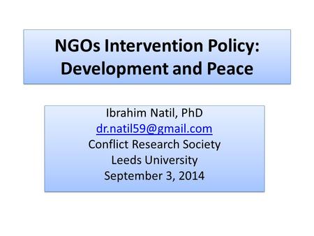 NGOs Intervention Policy: Development and Peace Ibrahim Natil, PhD Conflict Research Society Leeds University September 3, 2014 Ibrahim.