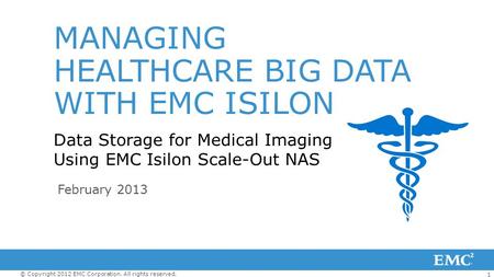 1 © Copyright 2012 EMC Corporation. All rights reserved. MANAGING HEALTHCARE BIG DATA WITH EMC ISILON Data Storage for Medical Imaging Using EMC Isilon.