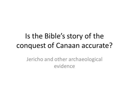 Is the Bible’s story of the conquest of Canaan accurate? Jericho and other archaeological evidence.