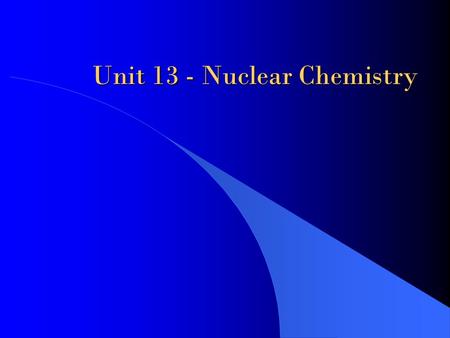 Unit 13 - Nuclear Chemistry. Background 1896—Henri Becquerel discovered radioactivity; was studying the ability of uranium salts exposed to sunlight to.