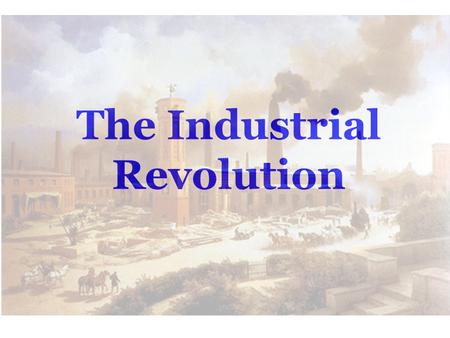 The Industrial Revolution. Revolution vs. Evolution -Drastic Change -French and American Revolutions -Takes a few years -Slow and subtle change - Evolution.