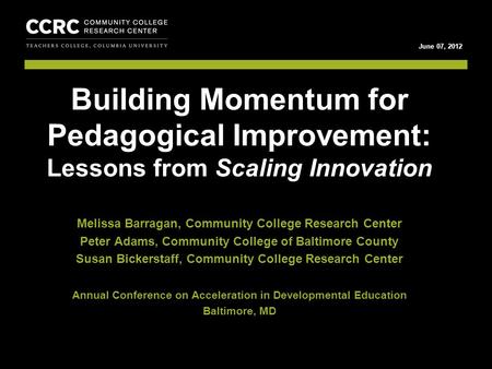 Lessons from Scaling Innovation 1 COMMUNITY COLLEGE RESEARCH CENTER June 07, 2012 Melissa Barragan, Community College Research Center Peter Adams, Community.