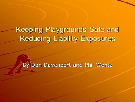 Keeping Playgrounds Safe and Reducing Liability Exposures By Dan Davenport and Phil Wentz.