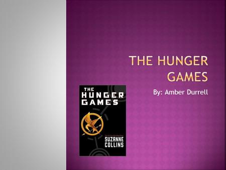 The Hunger Games By: Amber Durrell.