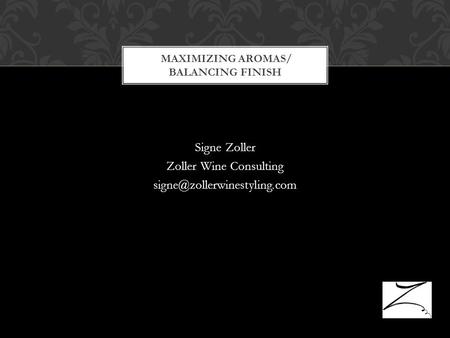 Signe Zoller Zoller Wine Consulting MAXIMIZING AROMAS/ BALANCING FINISH.