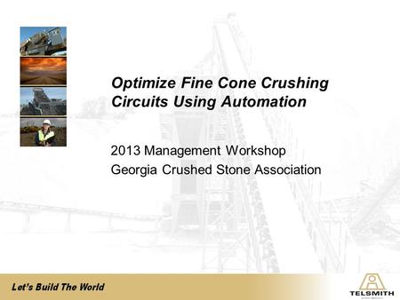 2013 Management Workshop Georgia Crushed Stone Association Optimize Fine Cone Crushing Circuits Using Automation.