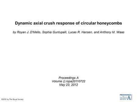 Dynamic axial crush response of circular honeycombs by Royan J. D'Mello, Sophia Guntupalli, Lucas R. Hansen, and Anthony M. Waas Proceedings A Volume ():rspa20110722.
