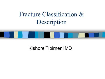 Fracture Classification & Description Kishore Tipirneni MD.