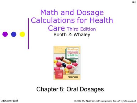 © 2010 The McGraw-Hill Companies, Inc. All rights reserved 8-1 Math and Dosage Calculations for Health Care Third Edition Booth & Whaley Chapter 8: Oral.