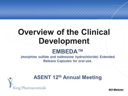 Overview of the Clinical Development EMBEDA™ (morphine sulfate and naltrexone hydrochloride) Extended Release Capsules for oral use. ASENT 12 th Annual.