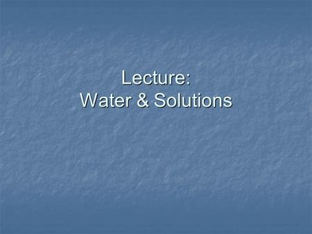 Lecture: Water & Solutions. I. Often-used terms The solute dissolves into the solvent, making a solution dissolvessolutiondissolvessolution Example: making.
