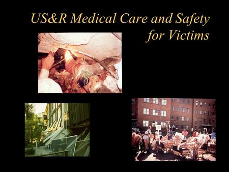 US&R Medical Care and Safety for Victims. Basic Medical Considerations For Rescuers –Primary objective is to stabilize collapsed structures –Rescuers.