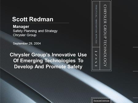 Chrysler Group’s Innovative Use Of Emerging Technologies To Develop And Promote Safety Scott Redman Manager Safety Planning and Strategy Chrysler Group.