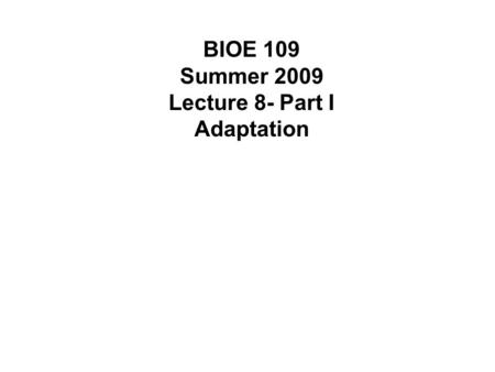 BIOE 109 Summer 2009 Lecture 8- Part I Adaptation.