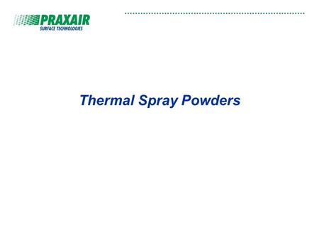 Thermal Spray Powders. Special Capabilities / Powder Mfg. Gas atomization –MCrAlYs, metal alloys, superalloys & braze powders Sintering –Carbide and ceramic.