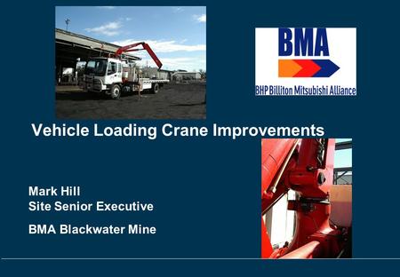 Vehicle Loading Crane Improvements Mark Hill Site Senior Executive BMA Blackwater Mine.