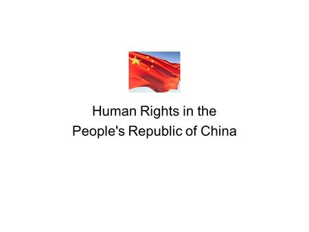 Human Rights in the People's Republic of China Since Mao Zedong China has functioned as a one-party state – CPC dominates social, economic and political.